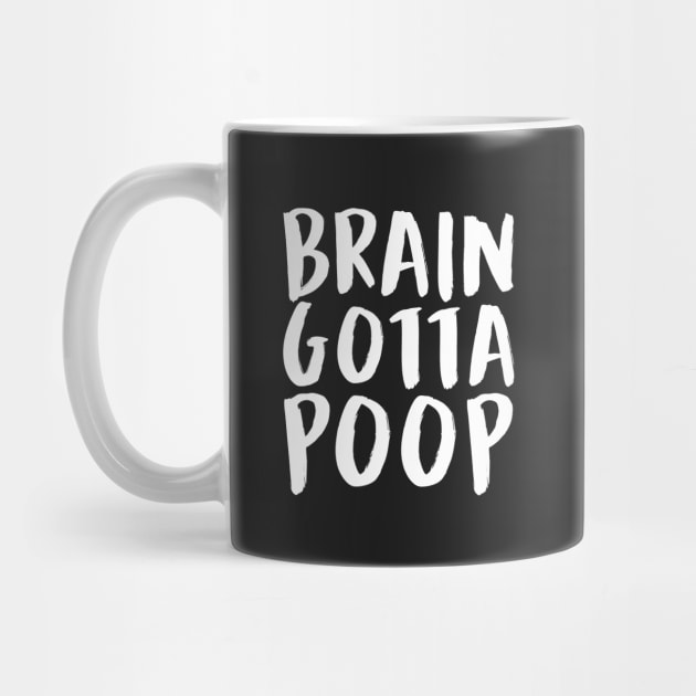 BRAIN GOTTA POOP (White) by enduratrum